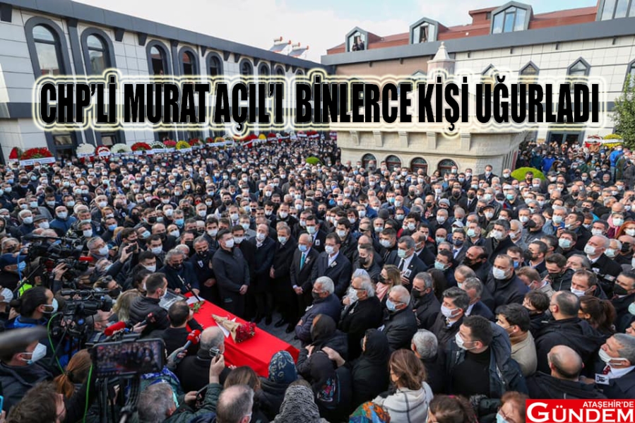 BİNLER UĞURLADI... MURAT AÇIL CHP ATAŞEHİRDE GÜNDEM SİVAS